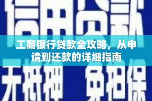 莱城工商银行贷款全攻略，从申请到还款的详细指南
