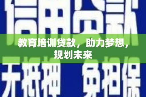 莱城教育培训贷款，助力梦想，规划未来