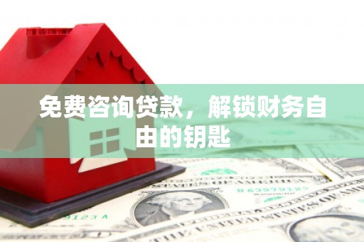 莱城免费咨询贷款，解锁财务自由的钥匙