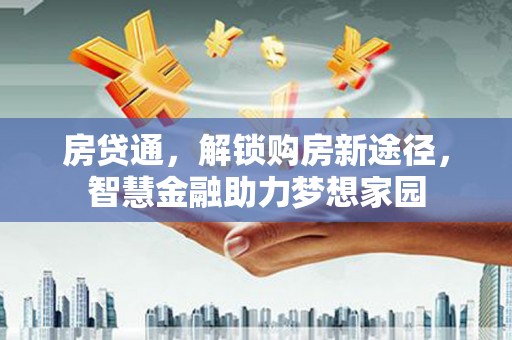 莱城房贷通，解锁购房新途径，智慧金融助力梦想家园