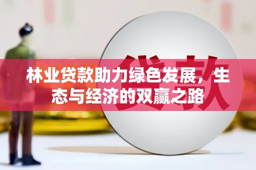 莱城林业贷款助力绿色发展，生态与经济的双赢之路