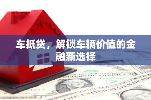 莱城车抵贷，解锁车辆价值的金融新选择