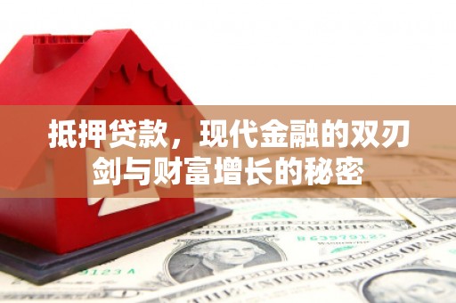 莱城抵押贷款，现代金融的双刃剑与财富增长的秘密