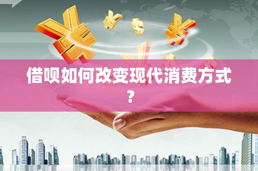 莱城借呗如何改变现代消费方式？