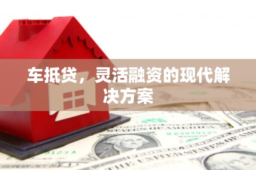 莱城车抵贷，灵活融资的现代解决方案
