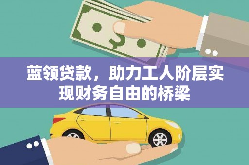 莱城蓝领贷款，助力工人阶层实现财务自由的桥梁