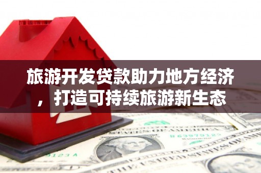 莱城旅游开发贷款助力地方经济，打造可持续旅游新生态
