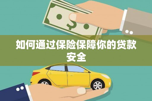 莱城如何通过保险保障你的贷款安全