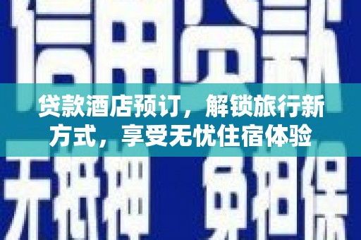 莱城贷款酒店预订，解锁旅行新方式，享受无忧住宿体验
