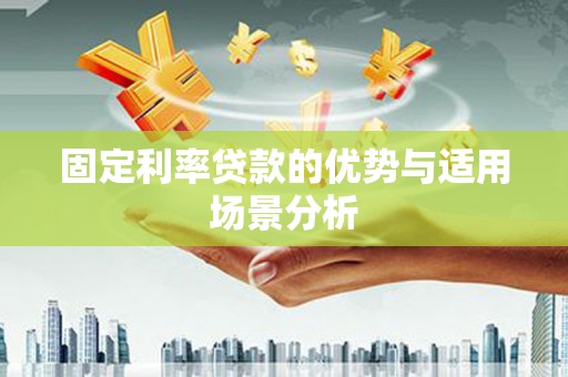 莱城固定利率贷款的优势与适用场景分析