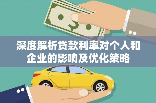 莱城深度解析贷款利率对个人和企业的影响及优化策略