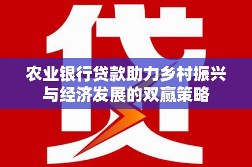 莱城农业银行贷款助力乡村振兴与经济发展的双赢策略