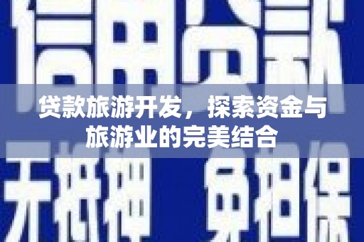 莱城贷款旅游开发，探索资金与旅游业的完美结合