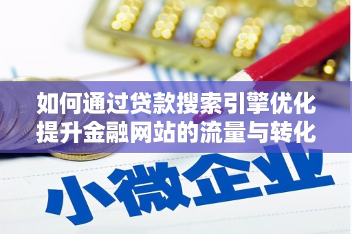 莱城如何通过贷款搜索引擎优化提升金融网站的流量与转化率