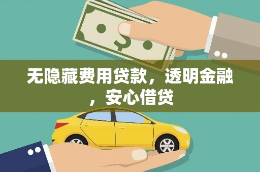 莱城无隐藏费用贷款，透明金融，安心借贷