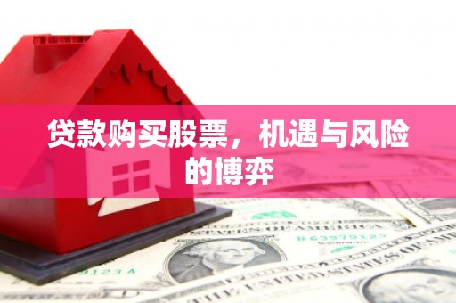 莱城贷款购买股票，机遇与风险的博弈