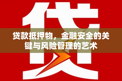 莱城贷款抵押物，金融安全的关键与风险管理的艺术