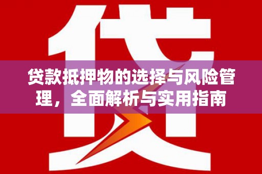 莱城贷款抵押物的选择与风险管理，全面解析与实用指南