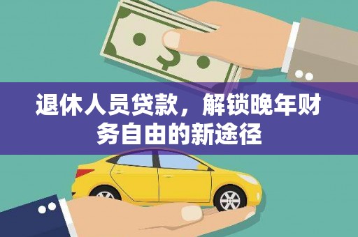 莱城退休人员贷款，解锁晚年财务自由的新途径