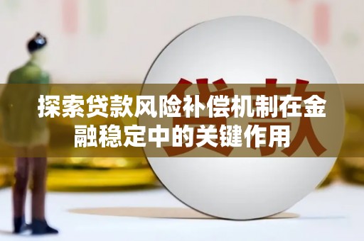 莱城探索贷款风险补偿机制在金融稳定中的关键作用