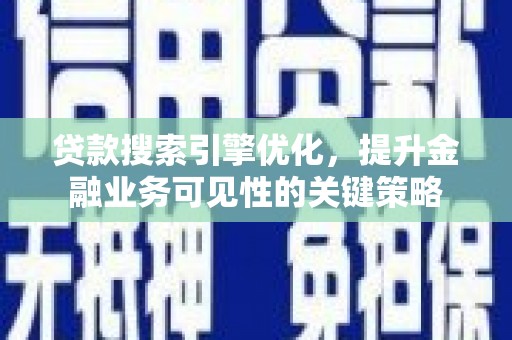 莱城贷款搜索引擎优化，提升金融业务可见性的关键策略