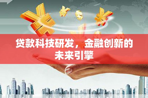 莱城贷款科技研发，金融创新的未来引擎