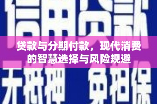 莱城贷款与分期付款，现代消费的智慧选择与风险规避