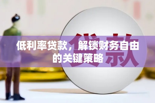 莱城低利率贷款，解锁财务自由的关键策略