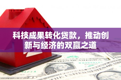 莱城科技成果转化贷款，推动创新与经济的双赢之道