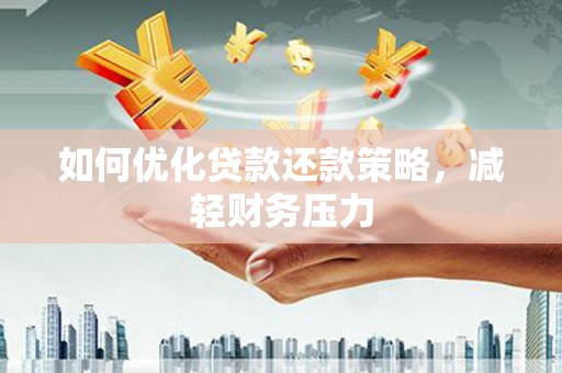 莱城如何优化贷款还款策略，减轻财务压力
