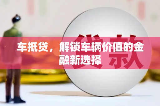 莱城车抵贷，解锁车辆价值的金融新选择