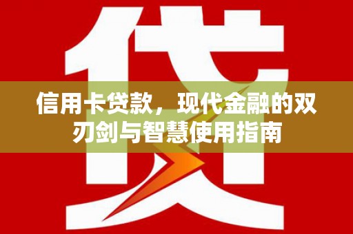 莱城信用卡贷款，现代金融的双刃剑与智慧使用指南