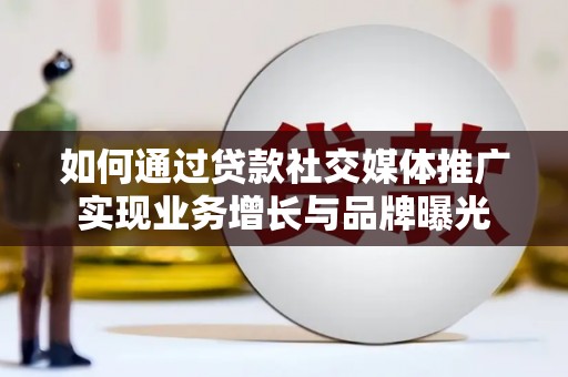 莱城如何通过贷款社交媒体推广实现业务增长与品牌曝光