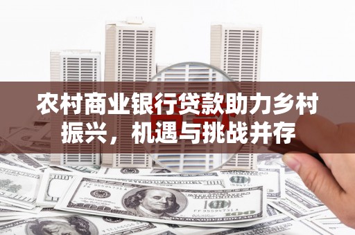 莱城农村商业银行贷款助力乡村振兴，机遇与挑战并存