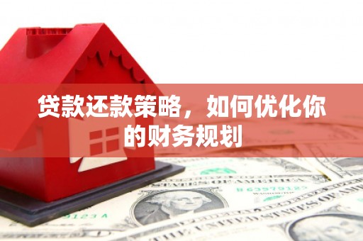 莱城贷款还款策略，如何优化你的财务规划