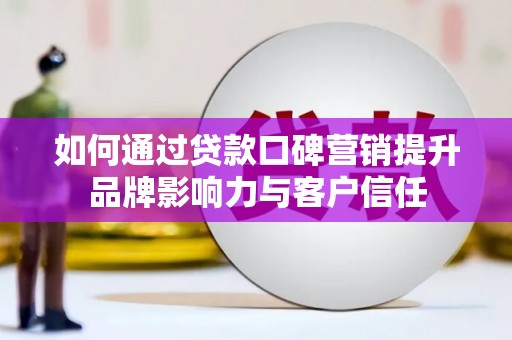 莱城如何通过贷款口碑营销提升品牌影响力与客户信任