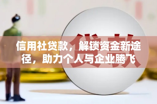 莱城信用社贷款，解锁资金新途径，助力个人与企业腾飞