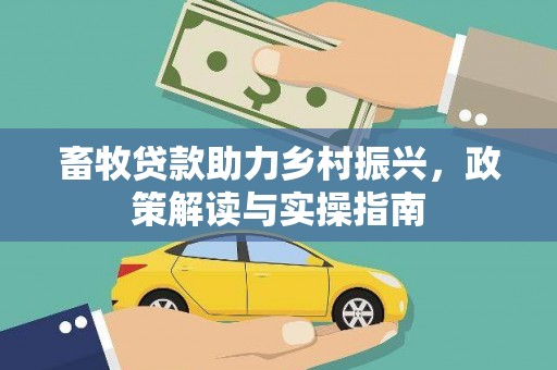 莱城畜牧贷款助力乡村振兴，政策解读与实操指南