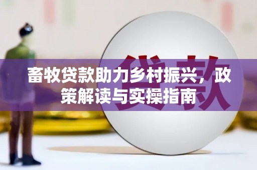 莱城畜牧贷款助力乡村振兴，政策解读与实操指南