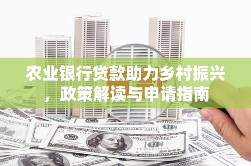 莱城农业银行贷款助力乡村振兴，政策解读与申请指南