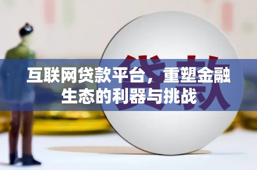 莱城互联网贷款平台，重塑金融生态的利器与挑战