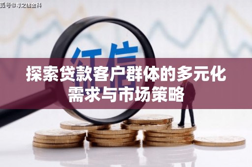莱城探索贷款客户群体的多元化需求与市场策略