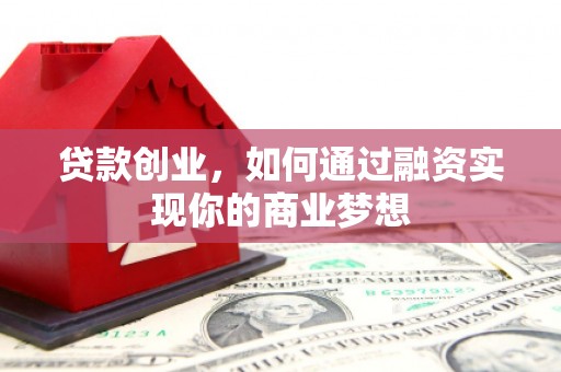 莱城贷款创业，如何通过融资实现你的商业梦想