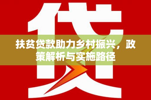 莱城扶贫贷款助力乡村振兴，政策解析与实施路径