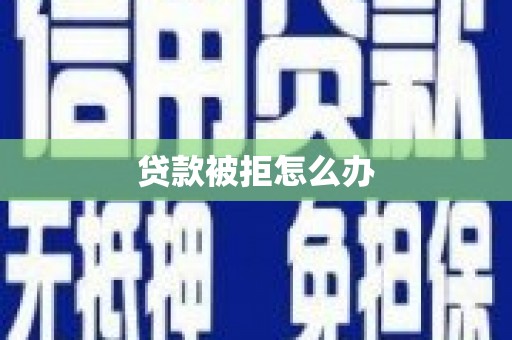 莱城贷款被拒怎么办