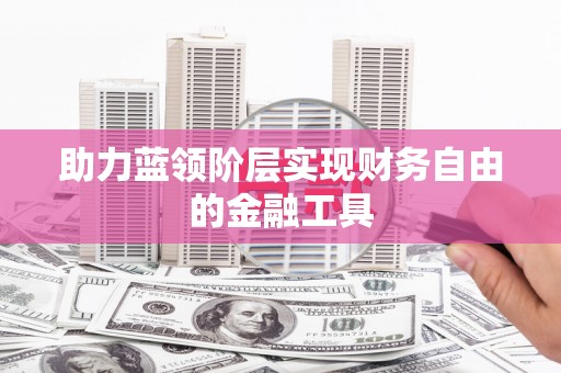 莱城助力蓝领阶层实现财务自由的金融工具