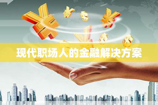 莱城现代职场人的金融解决方案